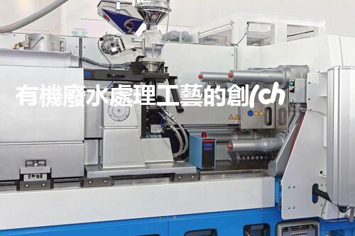 有機廢水處理工藝的創(chuàng)新與應用，你了解多少？